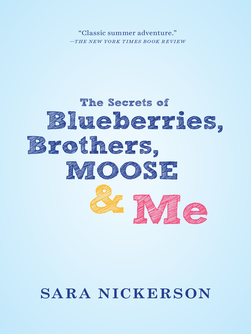 Title details for The Secrets of Blueberries, Brothers, Moose & Me by Sara Nickerson - Wait list